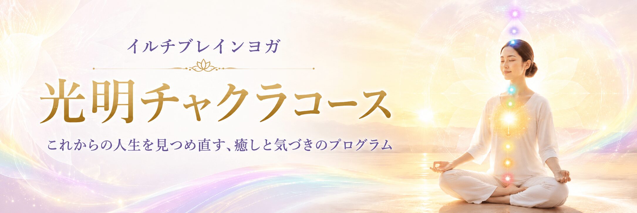 光明チャクラコース これからの人生を見つめ直す、癒しと気づきのプログラム